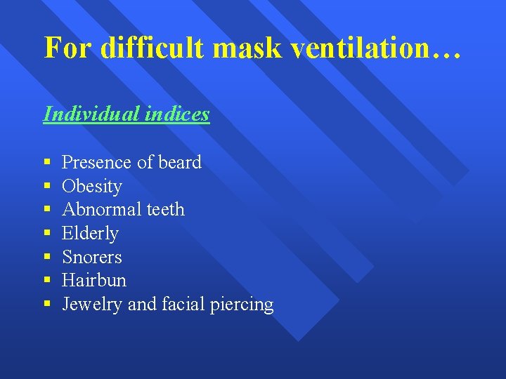 For difficult mask ventilation… Individual indices § § § § Presence of beard Obesity