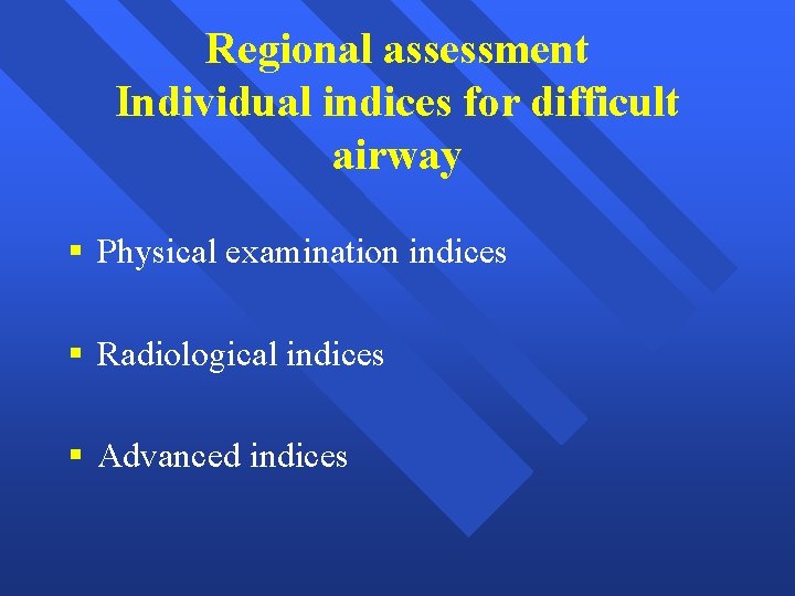 Regional assessment Individual indices for difficult airway § Physical examination indices § Radiological indices