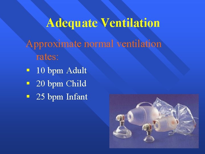 Adequate Ventilation Approximate normal ventilation rates: § 10 bpm Adult § 20 bpm Child