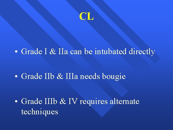 CL • Grade I & IIa can be intubated directly • Grade IIb &