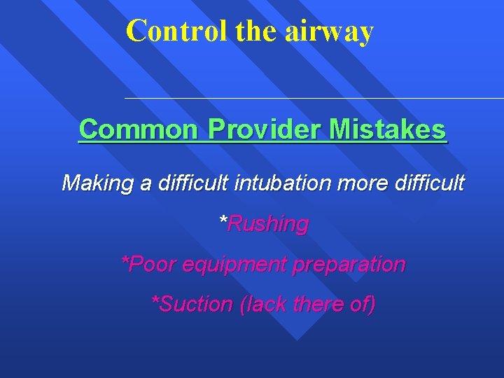Control the airway Common Provider Mistakes Making a difficult intubation more difficult *Rushing *Poor