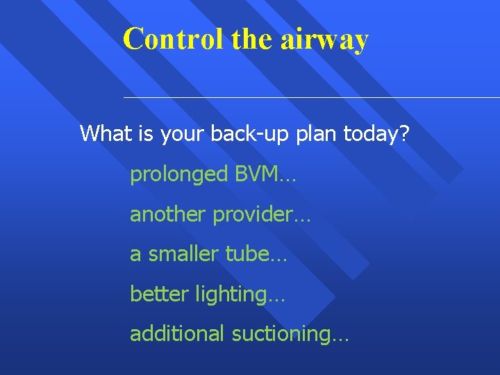 Control the airway What is your back-up plan today? prolonged BVM… another provider… a