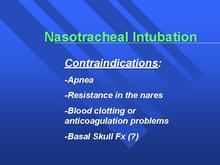 Nasotracheal Intubation Contraindications: -Apnea -Resistance in the nares -Blood clotting or anticoagulation problems -Basal