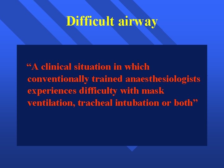 Difficult airway “A clinical situation in which conventionally trained anaesthesiologists experiences difficulty with mask