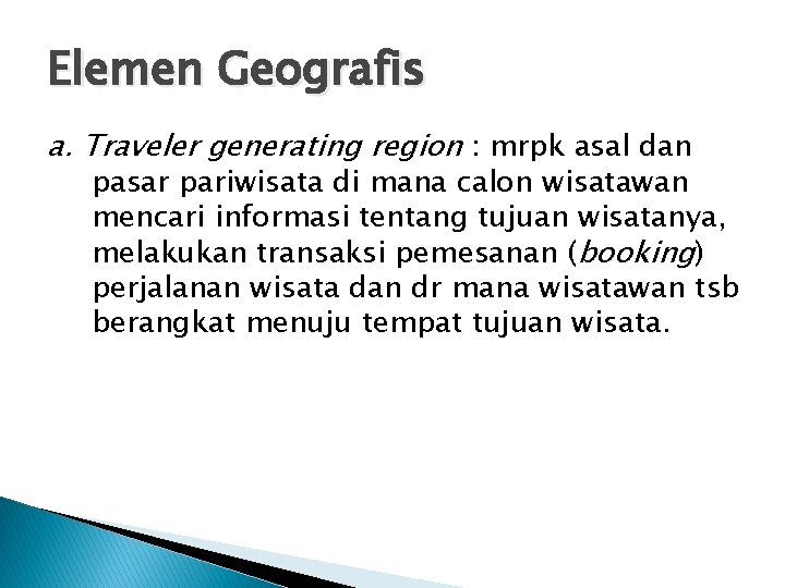 Elemen Geografis a. Traveler generating region : mrpk asal dan pasar pariwisata di mana