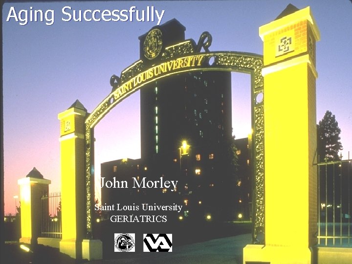 Aging Successfully John Morley Saint Louis University GERIATRICS 