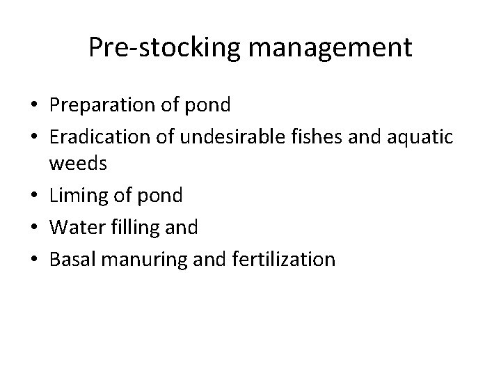 Pre-stocking management • Preparation of pond • Eradication of undesirable fishes and aquatic weeds