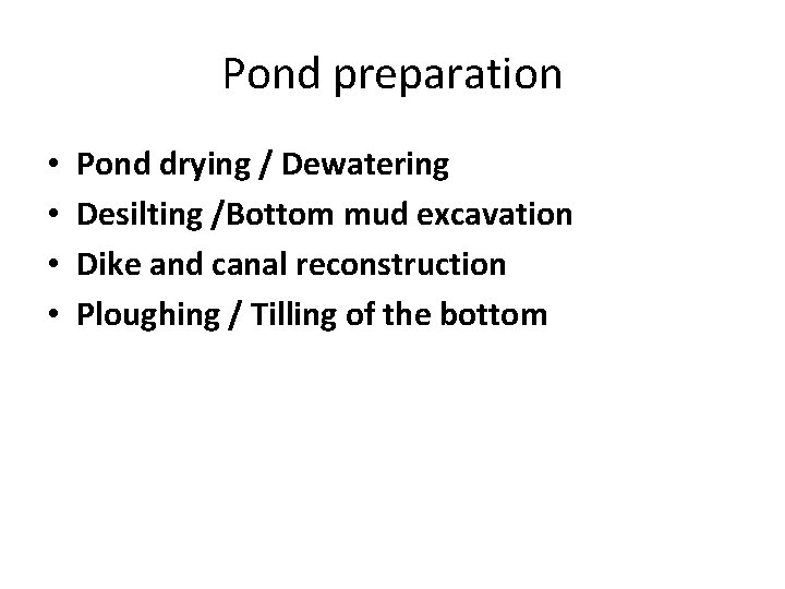 Pond preparation • • Pond drying / Dewatering Desilting /Bottom mud excavation Dike and