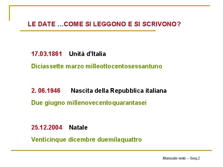 LE DATE …COME SI LEGGONO E SI SCRIVONO? 17. 03. 1861 Unità d’Italia Diciassette