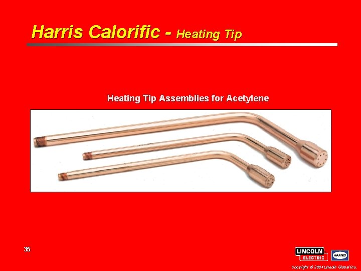 Harris Calorific - Heating Tip Assemblies for Acetylene 35 Copyright 2004 Lincoln Global Inc.