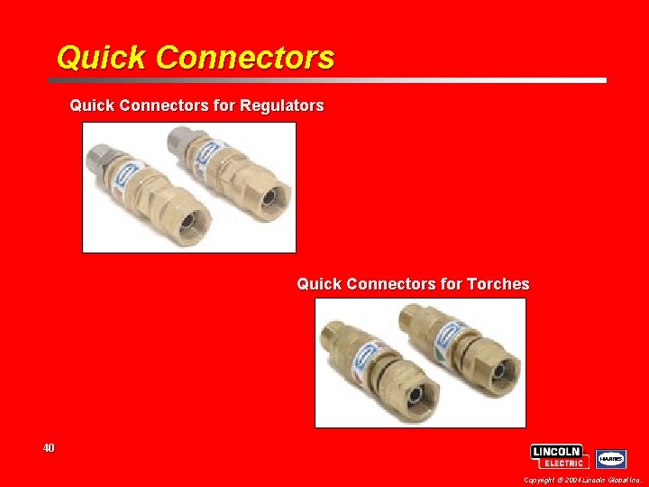 Quick Connectors for Regulators Quick Connectors for Torches 40 Copyright 2004 Lincoln Global Inc.