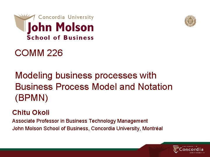 COMM 226 Modeling business processes with Business Process Model and Notation (BPMN) Chitu Okoli