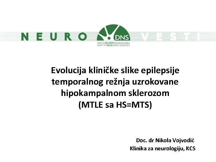 Evolucija kliničke slike epilepsije temporalnog režnja uzrokovane hipokampalnom sklerozom (MTLE sa HS=MTS) Doc. dr