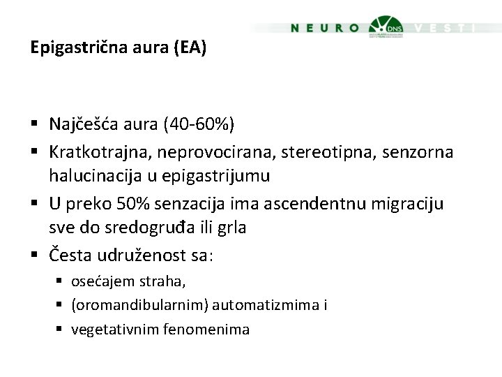 Epigastrična aura (EA) § Najčešća aura (40 -60%) § Kratkotrajna, neprovocirana, stereotipna, senzorna halucinacija