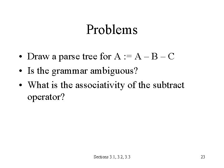 Problems • Draw a parse tree for A : = A – B –