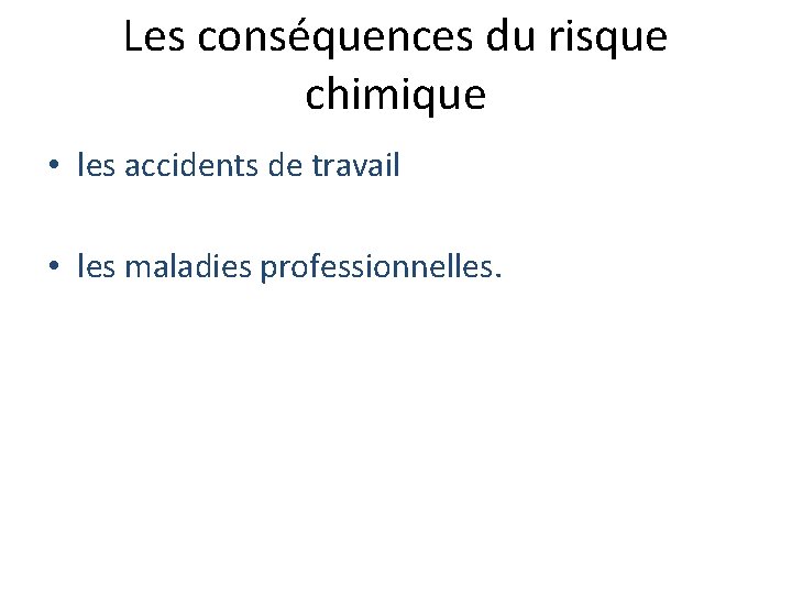 Les conséquences du risque chimique • les accidents de travail • les maladies professionnelles.