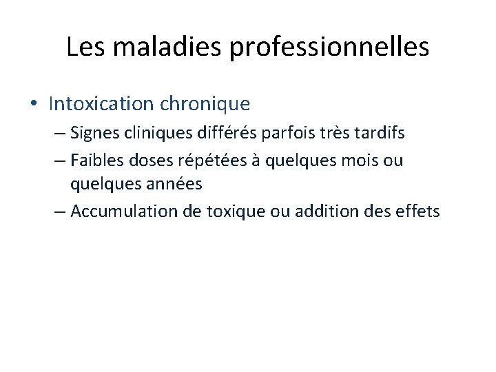 Les maladies professionnelles • Intoxication chronique – Signes cliniques différés parfois très tardifs –