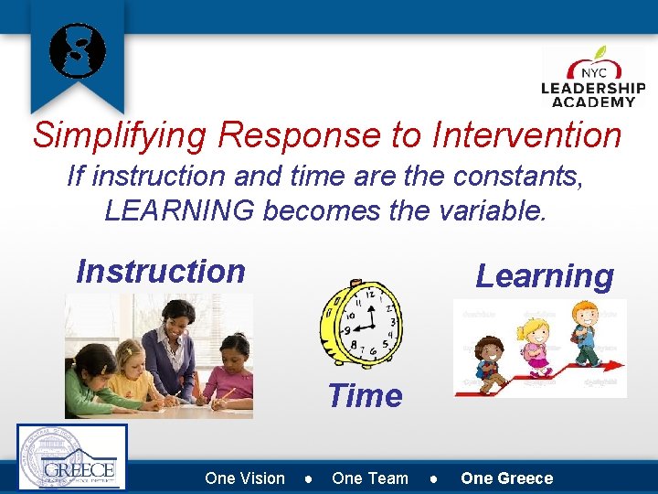 Simplifying Response to Intervention If instruction and time are the constants, LEARNING becomes the