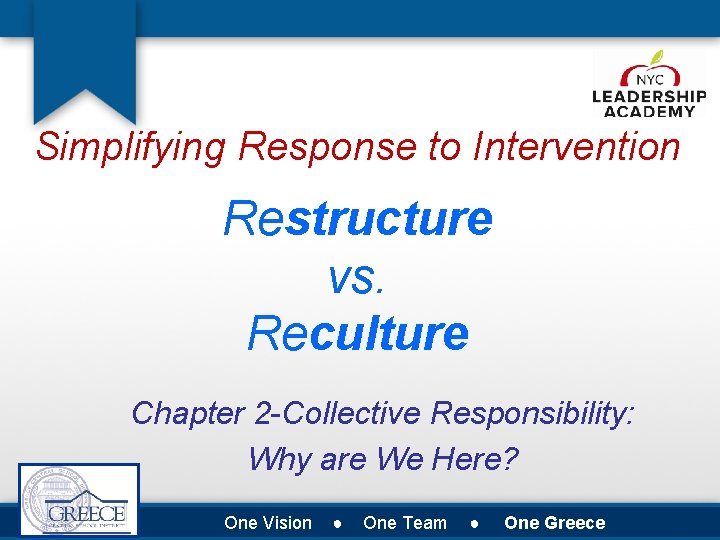 Simplifying Response to Intervention Restructure vs. Reculture Chapter 2 -Collective Responsibility: Why are We