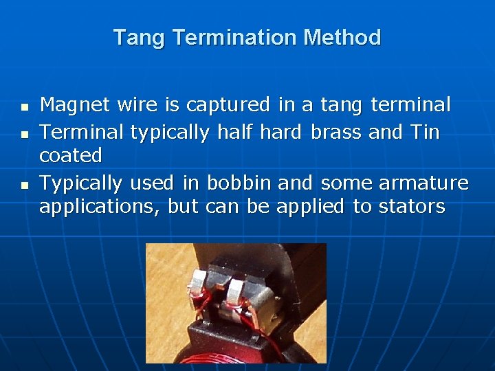 Tang Termination Method n n n Magnet wire is captured in a tang terminal