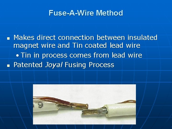 Fuse-A-Wire Method n n Makes direct connection between insulated magnet wire and Tin coated