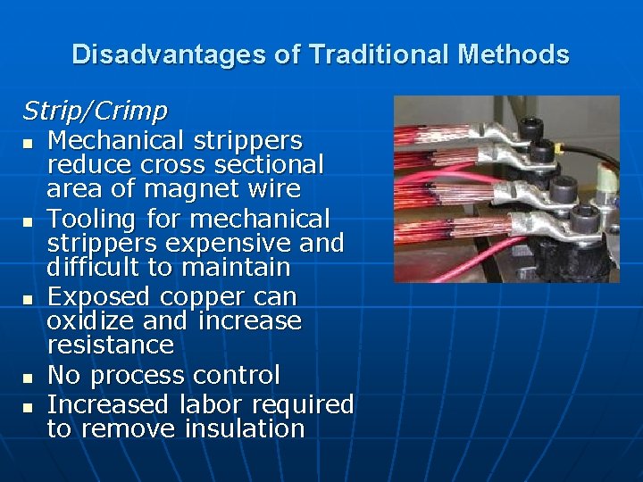 Disadvantages of Traditional Methods Strip/Crimp n Mechanical strippers reduce cross sectional area of magnet