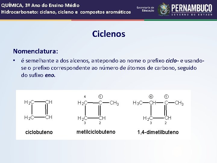 QUÍMICA, 3º Ano do Ensino Médio Hidrocarboneto: ciclano, cicleno e compostos aromáticos Ciclenos Nomenclatura:
