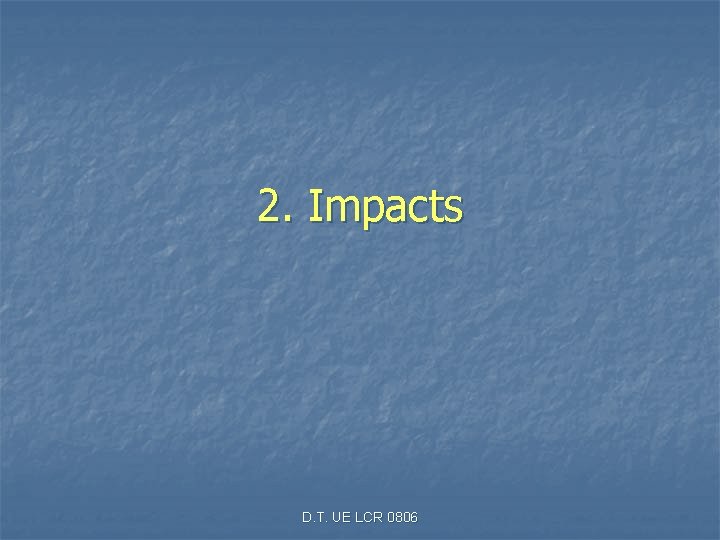 2. Impacts D. T. UE LCR 0806 