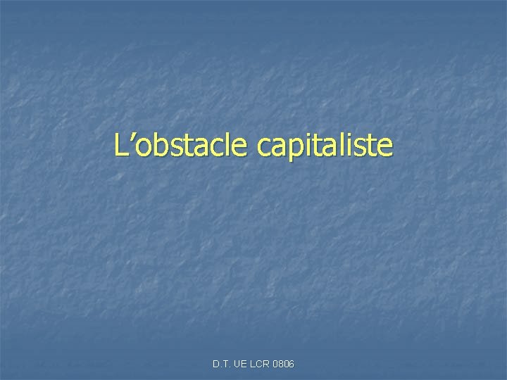 L’obstacle capitaliste D. T. UE LCR 0806 