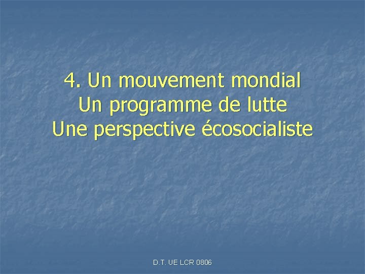 4. Un mouvement mondial Un programme de lutte Une perspective écosocialiste D. T. UE