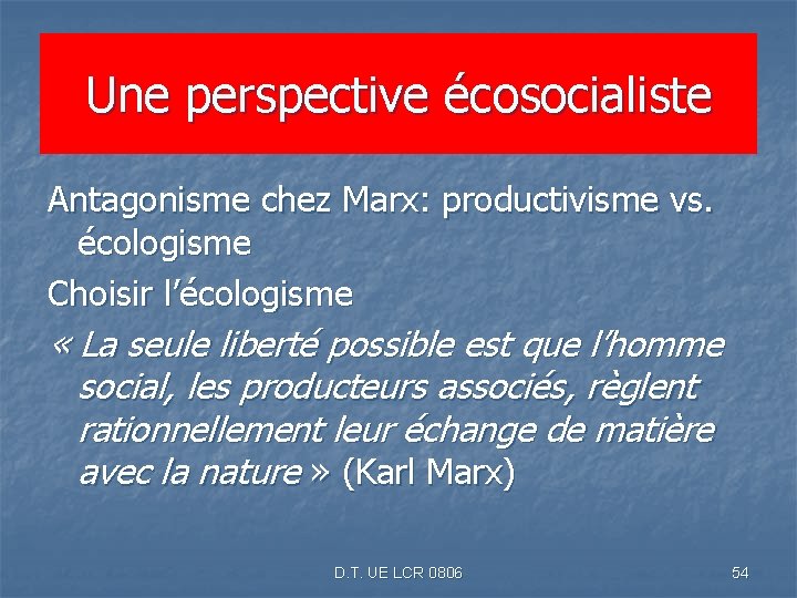 Une perspective écosocialiste Antagonisme chez Marx: productivisme vs. écologisme Choisir l’écologisme « La seule