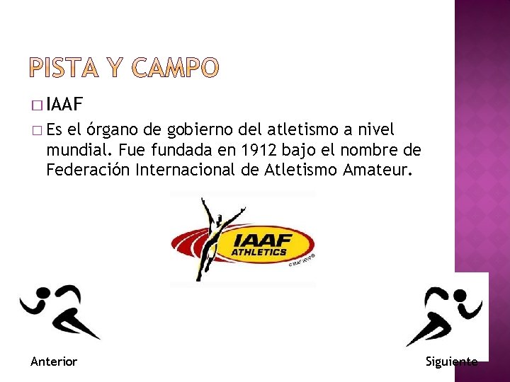 � IAAF � Es el órgano de gobierno del atletismo a nivel mundial. Fue