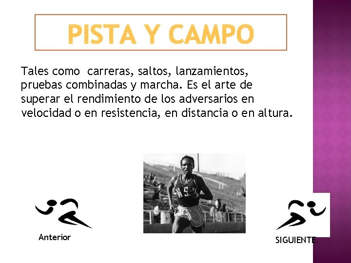 PISTA Y CAMPO Tales como carreras, saltos, lanzamientos, pruebas combinadas y marcha. Es el