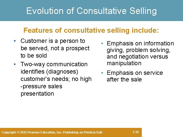 Evolution of Consultative Selling Features of consultative selling include: • Customer is a person Evolution of Consultative Selling Features of consultative selling include: • Customer is a person