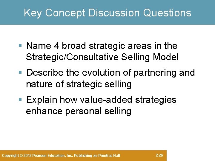 Key Concept Discussion Questions § Name 4 broad strategic areas in the Strategic/Consultative Selling Key Concept Discussion Questions § Name 4 broad strategic areas in the Strategic/Consultative Selling