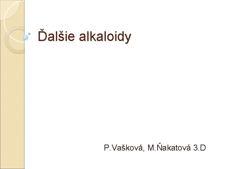 Ďalšie alkaloidy P. Vašková, M. Ňakatová 3. D Ďalšie alkaloidy P. Vašková, M. Ňakatová 3. D