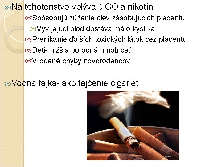Na tehotenstvo vplývajú CO a nikotín Spôsobujú zúženie ciev zásobujúcich placentu Vyvíjajúci plod Na tehotenstvo vplývajú CO a nikotín Spôsobujú zúženie ciev zásobujúcich placentu Vyvíjajúci plod