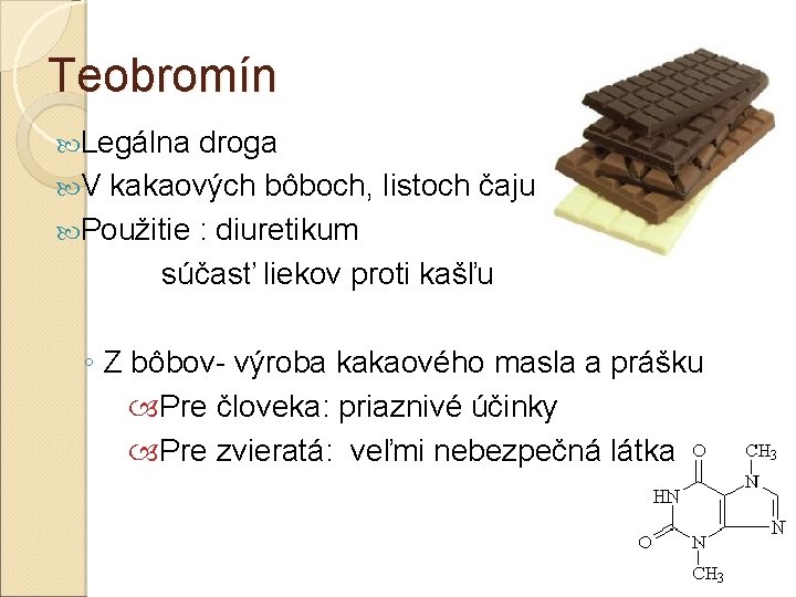Teobromín Legálna droga V kakaových bôboch, listoch čaju Použitie : diuretikum súčasť liekov proti Teobromín Legálna droga V kakaových bôboch, listoch čaju Použitie : diuretikum súčasť liekov proti