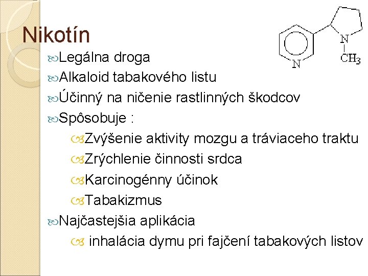 Nikotín Legálna droga Alkaloid tabakového listu Účinný na ničenie rastlinných škodcov Spôsobuje : Zvýšenie Nikotín Legálna droga Alkaloid tabakového listu Účinný na ničenie rastlinných škodcov Spôsobuje : Zvýšenie
