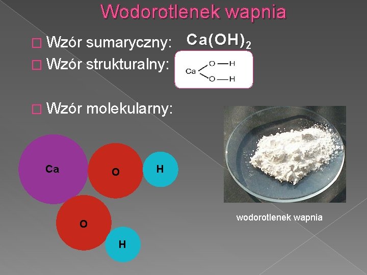 Wodorotlenek wapnia � Wzór sumaryczny: Ca(OH) 2 � Wzór strukturalny: � Wzór molekularny: Ca