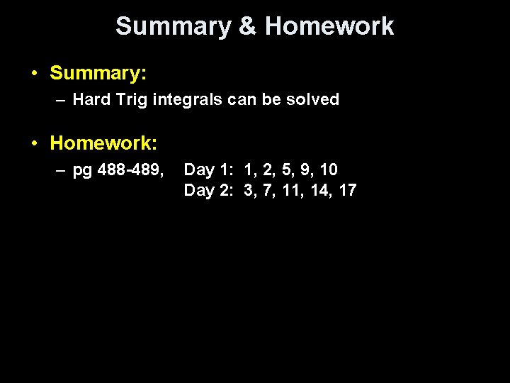Summary & Homework • Summary: – Hard Trig integrals can be solved • Homework: Summary & Homework • Summary: – Hard Trig integrals can be solved • Homework: