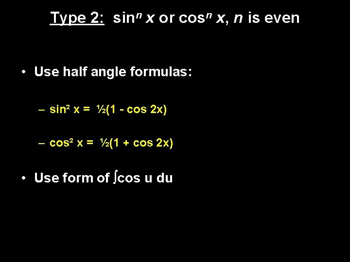 Type 2: sinn x or cosn x, n is even • Use half angle Type 2: sinn x or cosn x, n is even • Use half angle