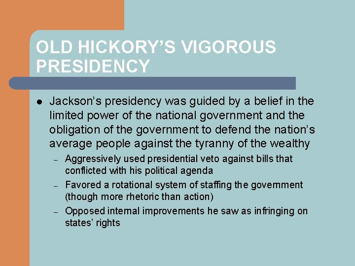 OLD HICKORY’S VIGOROUS PRESIDENCY l Jackson’s presidency was guided by a belief in the