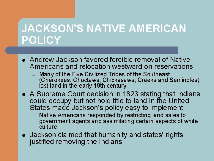 JACKSON’S NATIVE AMERICAN POLICY l Andrew Jackson favored forcible removal of Native Americans and