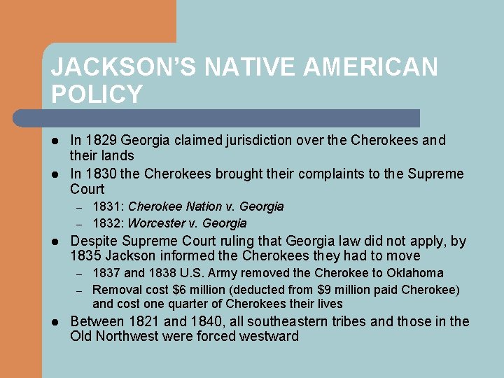 JACKSON’S NATIVE AMERICAN POLICY l l In 1829 Georgia claimed jurisdiction over the Cherokees