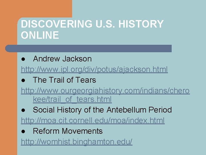 DISCOVERING U. S. HISTORY ONLINE Andrew Jackson http: //www. ipl. org/div/potus/ajackson. html l The