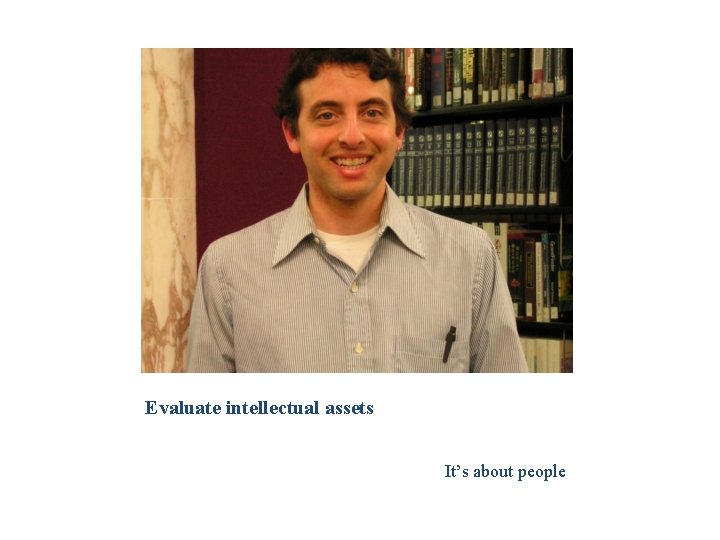 Evaluate intellectual assets It’s about people 