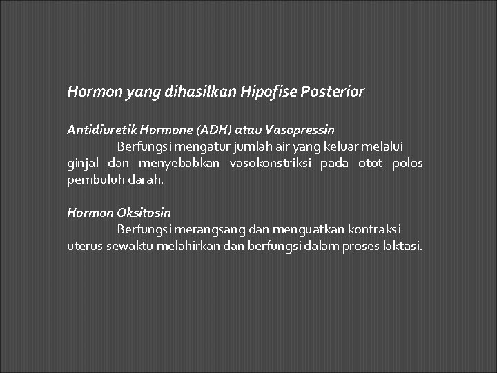 Hormon yang dihasilkan Hipofise Posterior Antidiuretik Hormone (ADH) atau Vasopressin Berfungsi mengatur jumlah air