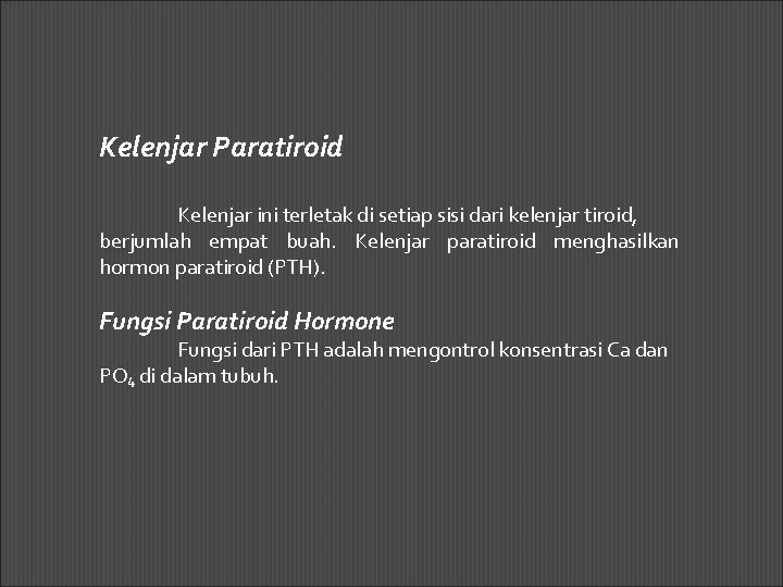 Kelenjar Paratiroid Kelenjar ini terletak di setiap sisi dari kelenjar tiroid, berjumlah empat buah.