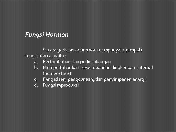 Fungsi Hormon Secara garis besar hormon mempunyai 4 (empat) fungsi utama, yaitu : a.